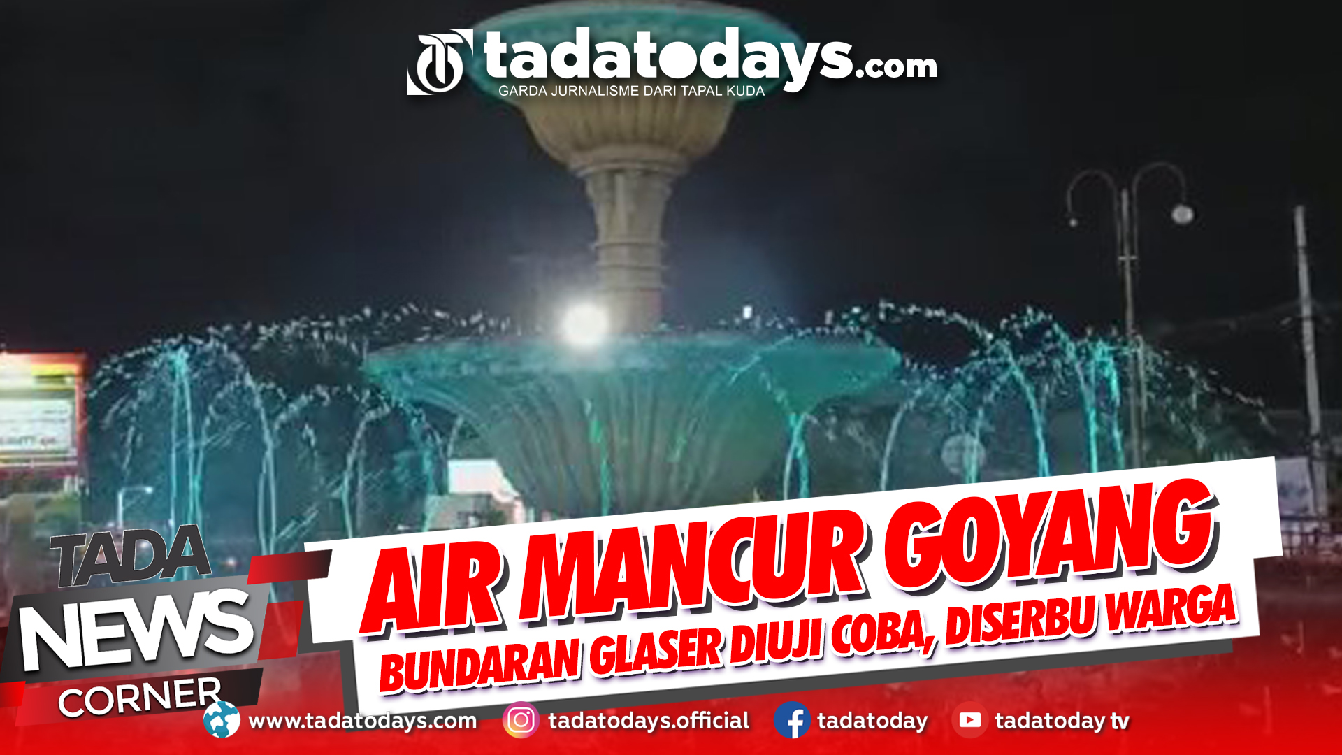 AIR MANCUR GOYANG BUNDARAN GLASER DIUJI COBA, DISERBU WARGA