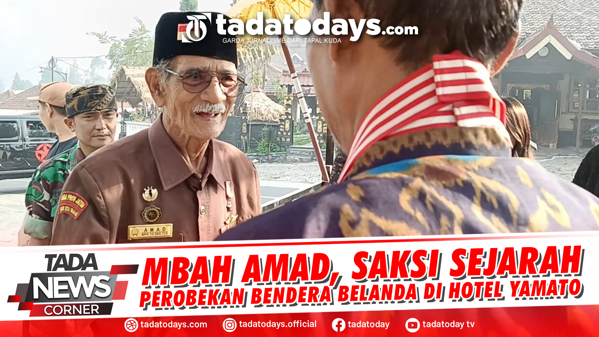 Tadatodays.com | MBAH AMAD, SAKSI SEJARAH PEROBEKAN BENDERA BELANDA DI ...