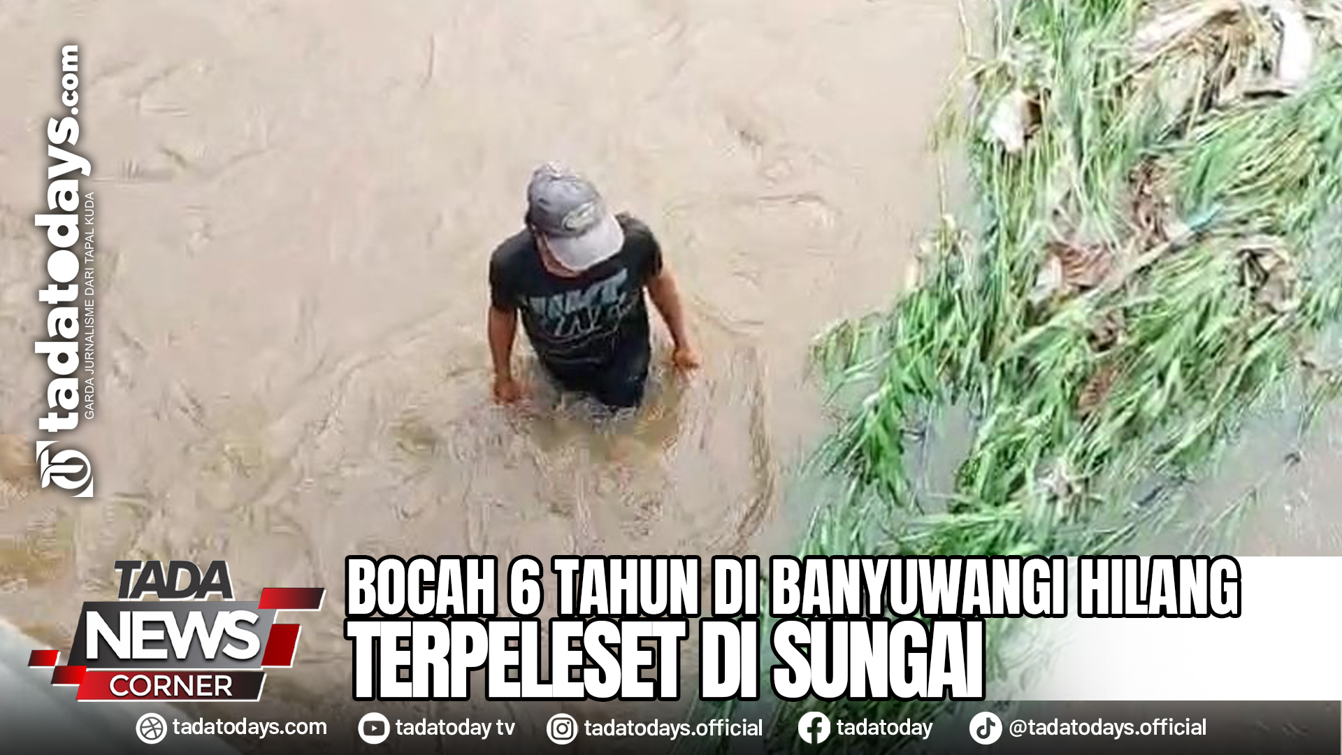 BOCAH 6 TAHUN DI BANYUWANGI HILANG TERPELESET DI SUNGAI